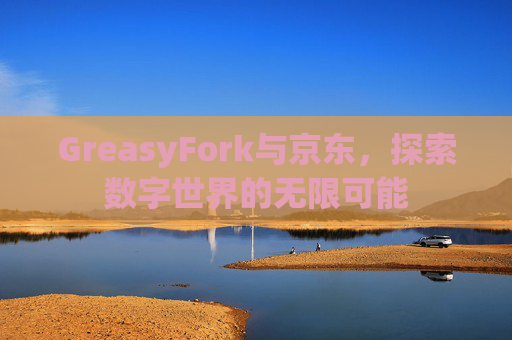 GreasyFork与京东，探索数字世界的无限可能