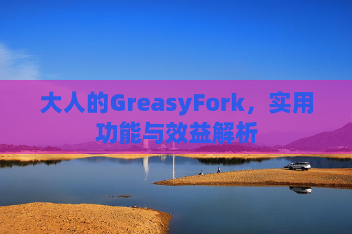 大人的GreasyFork，实用功能与效益解析