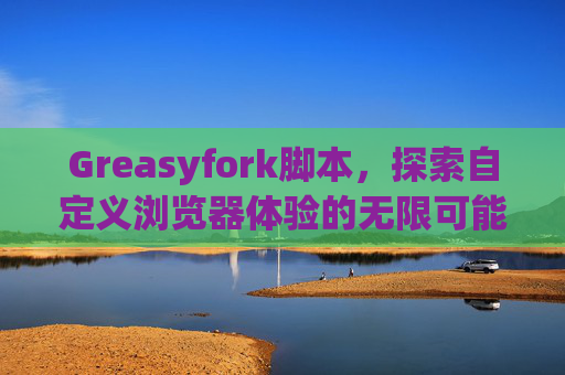 Greasyfork脚本，探索自定义浏览器体验的无限可能
